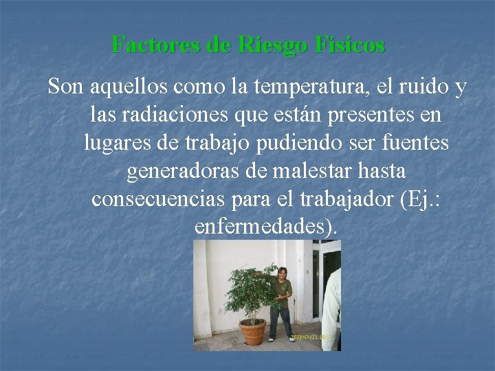 Factores de Riesgo Físicos Son aquellos como la temperatura, el ruido y las radiaciones