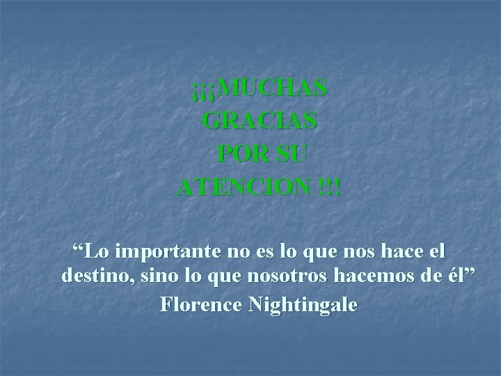 ¡¡¡MUCHAS GRACIAS POR SU ATENCION !!! “Lo importante no es lo que nos hace