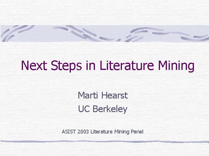 Next Steps in Literature Mining Marti Hearst UC Berkeley ASIST 2003 Literature Mining Panel