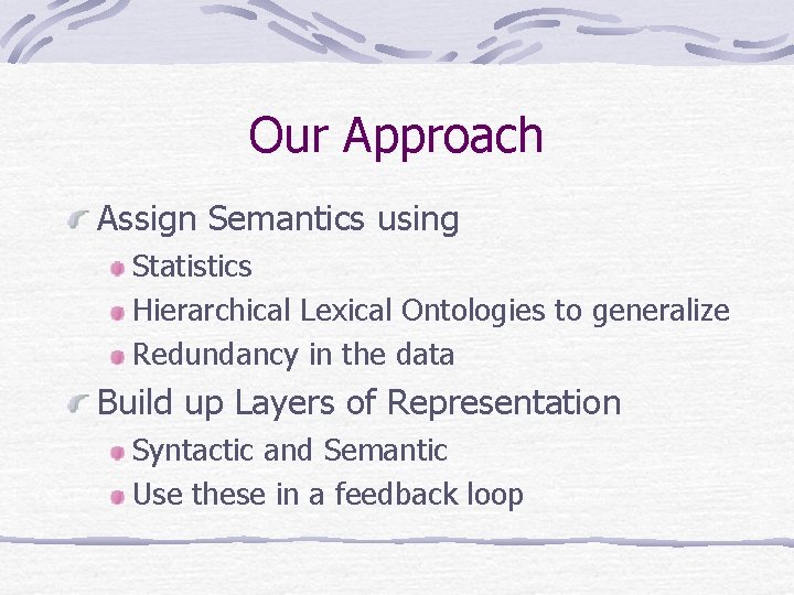 Our Approach Assign Semantics using Statistics Hierarchical Lexical Ontologies to generalize Redundancy in the