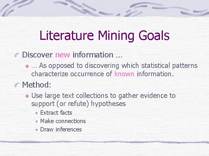 Literature Mining Goals Discover new information … … As opposed to discovering which statistical