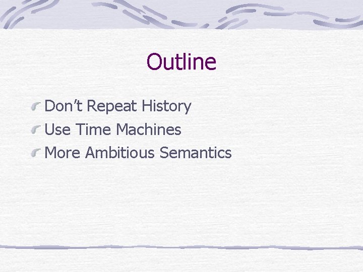 Outline Don’t Repeat History Use Time Machines More Ambitious Semantics 