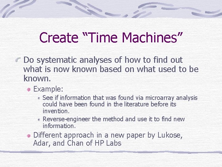 Create “Time Machines” Do systematic analyses of how to find out what is now