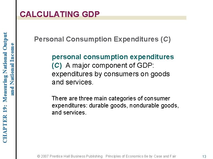CHAPTER 19: Measuring National Output and National Income CALCULATING GDP Personal Consumption Expenditures (C)