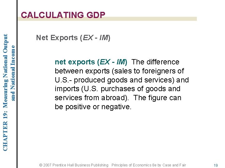 CHAPTER 19: Measuring National Output and National Income CALCULATING GDP Net Exports (EX -