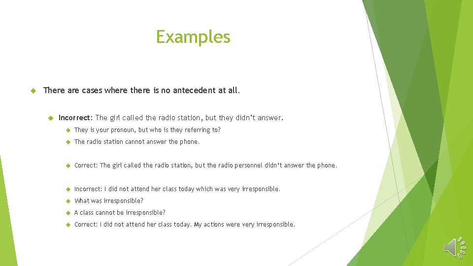 Examples There are cases where there is no antecedent at all. Incorrect: The girl