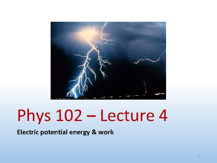 Phys 102 – Lecture 4 Electric potential energy & work 1 