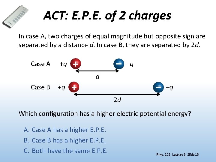 ACT: E. P. E. of 2 charges In case A, two charges of equal