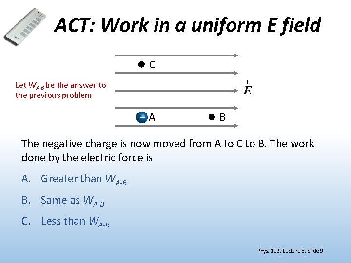 ACT: Work in a uniform E field C Let WA-B be the answer to