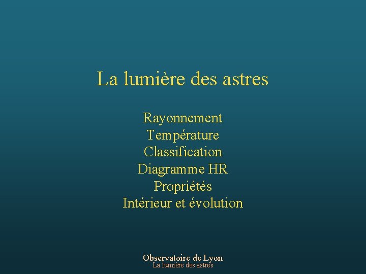 La lumière des astres Rayonnement Température Classification Diagramme HR Propriétés Intérieur et évolution Observatoire