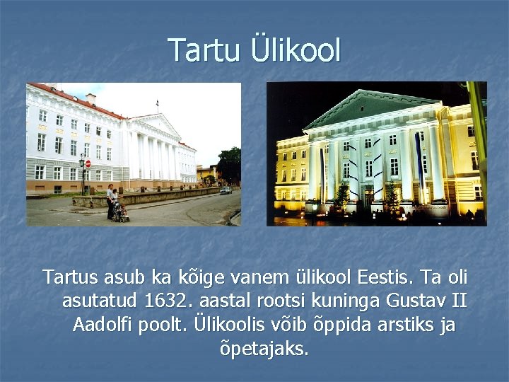 Tartu Ülikool Tartus asub ka kõige vanem ülikool Eestis. Ta oli asutatud 1632. aastal