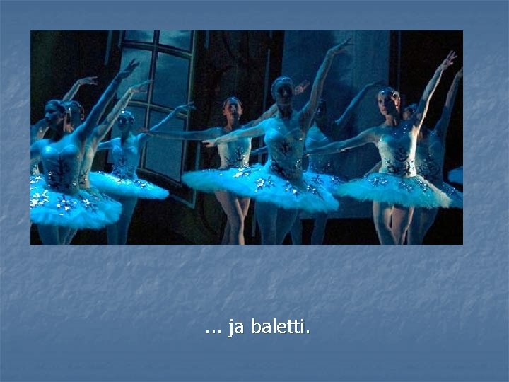 . . . ja baletti. 
