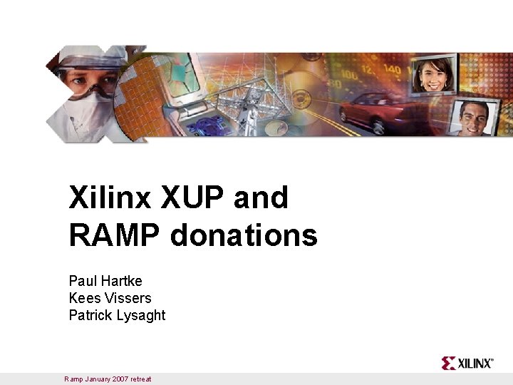 Xilinx XUP and RAMP donations Paul Hartke Kees Vissers Patrick Lysaght Ramp January 2007