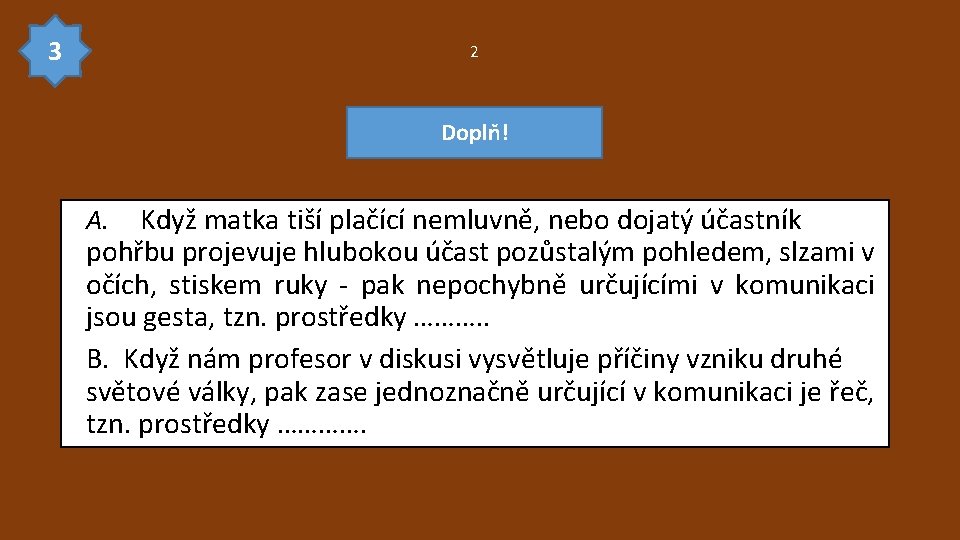 3 2 Doplň! Když matka tiší plačící nemluvně, nebo dojatý účastník pohřbu projevuje hlubokou