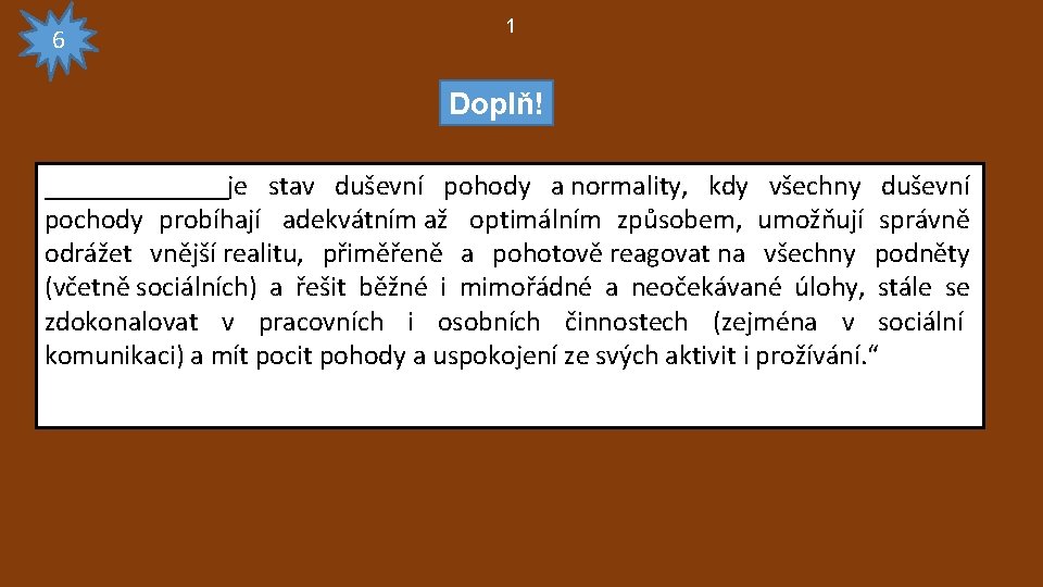 6 1 Doplň! _______je stav duševní pohody a normality, kdy všechny duševní pochody probíhají