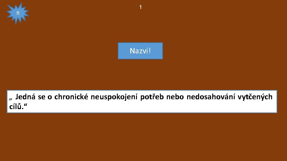 8 1 Nazvi! „ Jedná se o chronické neuspokojení potřeb nebo nedosahování vytčených cílů.