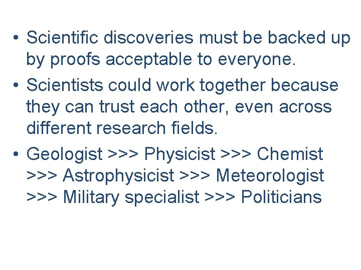  • Scientific discoveries must be backed up by proofs acceptable to everyone. •