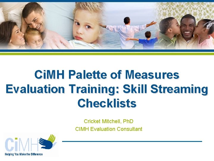 Ci. MH Palette of Measures Evaluation Training: Skill Streaming Checklists Cricket Mitchell, Ph. D