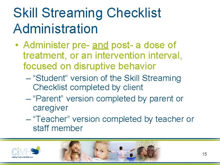 Skill Streaming Checklist Administration • Administer pre- and post- a dose of treatment, or