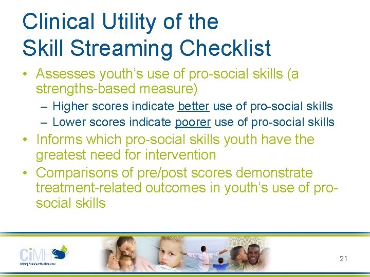 Clinical Utility of the Skill Streaming Checklist • Assesses youth’s use of pro-social skills