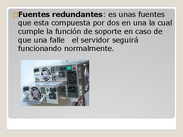 �Fuentes redundantes: es unas fuentes que esta compuesta por dos en una la cual �Fuentes redundantes: es unas fuentes que esta compuesta por dos en una la cual