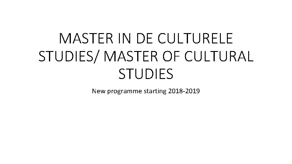 MASTER IN DE CULTURELE STUDIES/ MASTER OF CULTURAL STUDIES New programme starting 2018 -2019