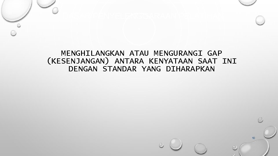 DASAR PENYELENGGARAAN PELATIHAN MENGHILANGKAN ATAU MENGURANGI GAP (KESENJANGAN) ANTARA KENYATAAN SAAT INI DENGAN STANDAR