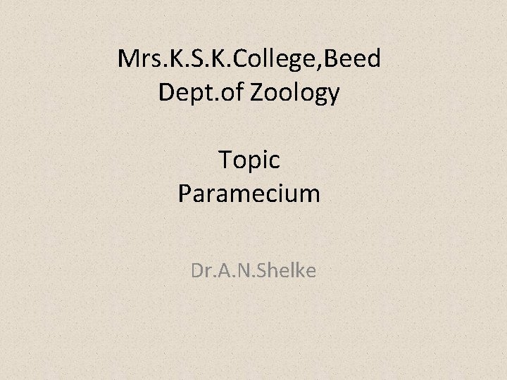 Mrs. K. S. K. College, Beed Dept. of Zoology Topic Paramecium Dr. A. N.