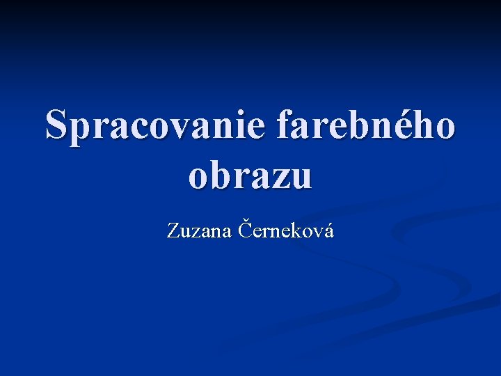 Spracovanie farebného obrazu Zuzana Černeková 