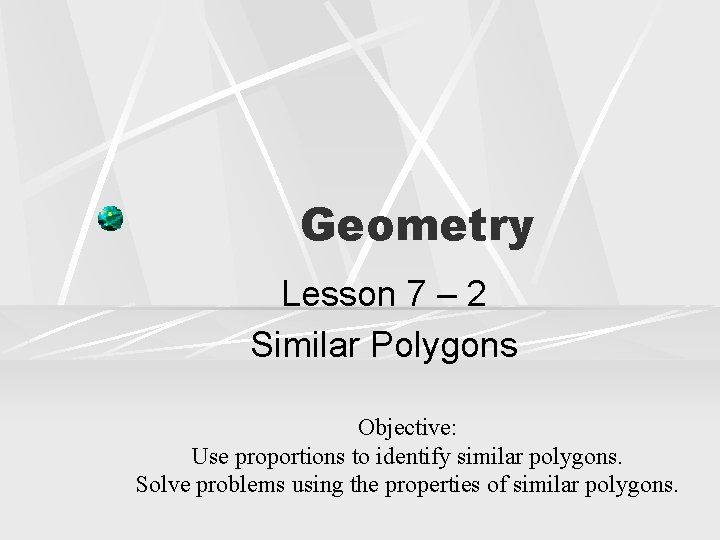 Geometry Lesson 7 – 2 Similar Polygons Objective: Use proportions to identify similar polygons.