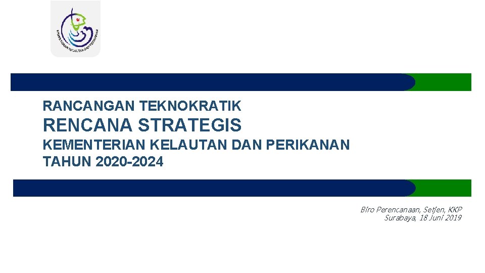  RANCANGAN TEKNOKRATIK RENCANA STRATEGIS KEMENTERIAN KELAUTAN DAN PERIKANAN TAHUN 2020 -2024 Biro Perencanaan,