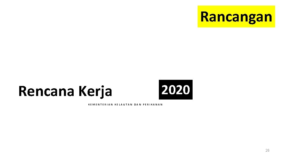 Rancangan Rencana Kerja 2020 KEMENTERIAN KELAUTAN DAN PERIKANAN 26 