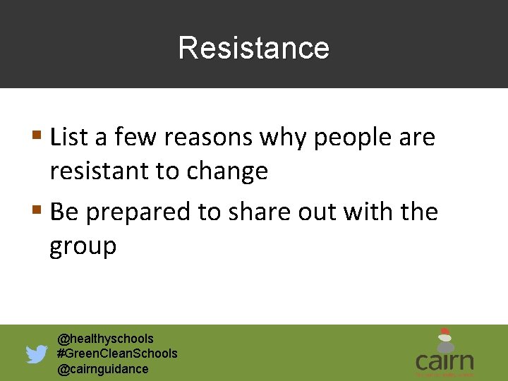 Resistance § List a few reasons why people are resistant to change § Be