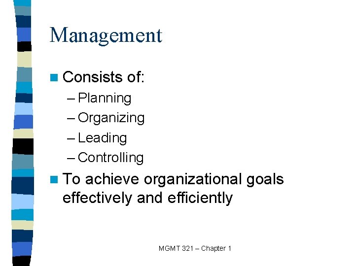 Management n Consists of: – Planning – Organizing – Leading – Controlling n To