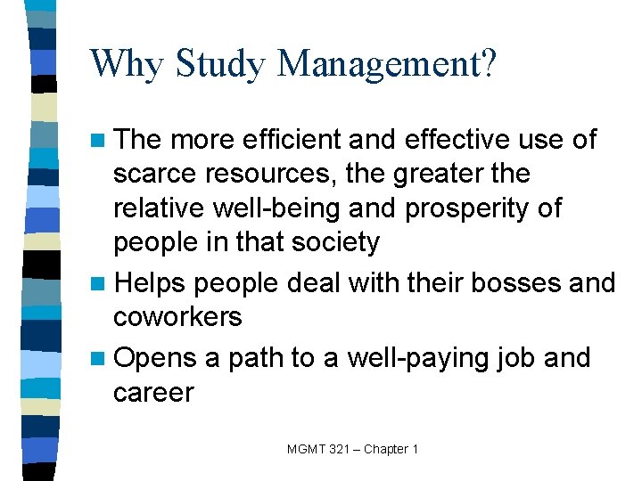 Why Study Management? n The more efficient and effective use of scarce resources, the