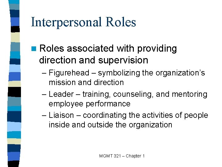 Interpersonal Roles n Roles associated with providing direction and supervision – Figurehead – symbolizing