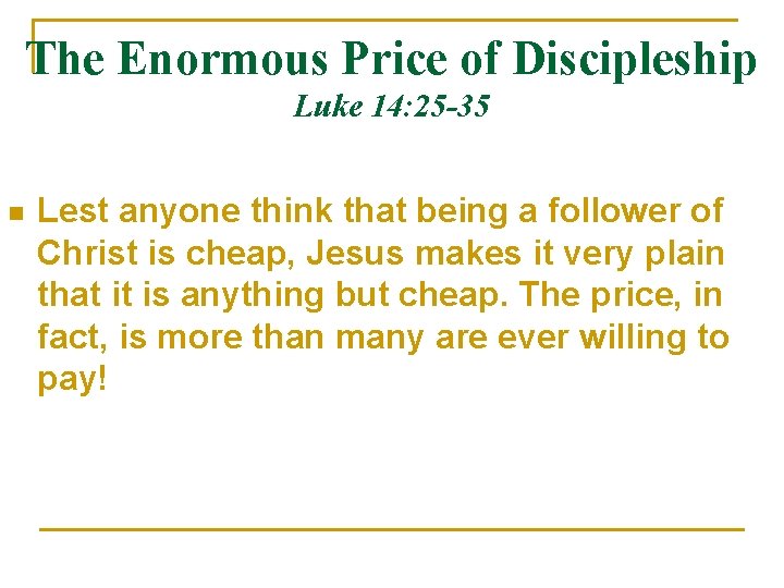 The Enormous Price of Discipleship Luke 14: 25 -35 n Lest anyone think that