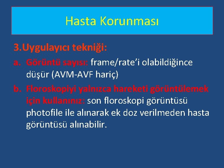 Hasta Korunması 3. Uygulayıcı tekniği: a. Görüntü sayısı: frame/rate’i olabildiğince düşür (AVM-AVF hariç) b. Hasta Korunması 3. Uygulayıcı tekniği: a. Görüntü sayısı: frame/rate’i olabildiğince düşür (AVM-AVF hariç) b.