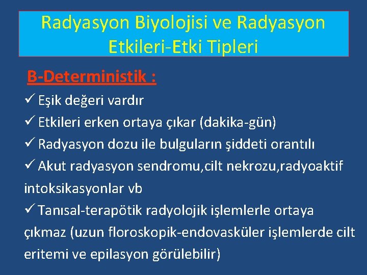 Radyasyon Biyolojisi ve Radyasyon Etkileri-Etki Tipleri B-Deterministik : ü Eşik değeri vardır ü Etkileri Radyasyon Biyolojisi ve Radyasyon Etkileri-Etki Tipleri B-Deterministik : ü Eşik değeri vardır ü Etkileri