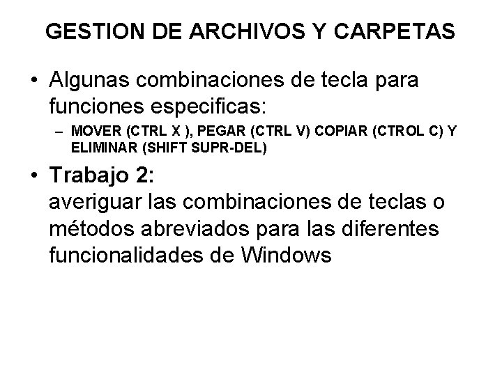 GESTION DE ARCHIVOS Y CARPETAS • Algunas combinaciones de tecla para funciones especificas: –