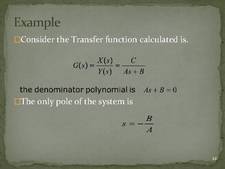 Example �Consider the Transfer function calculated is. �The only pole of the system is