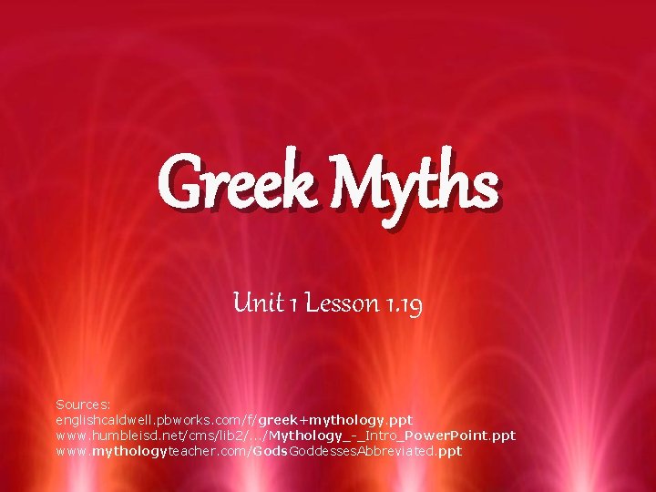 Greek Myths Unit 1 Lesson 1. 19 Sources: englishcaldwell. pbworks. com/f/greek+mythology. ppt www. humbleisd.