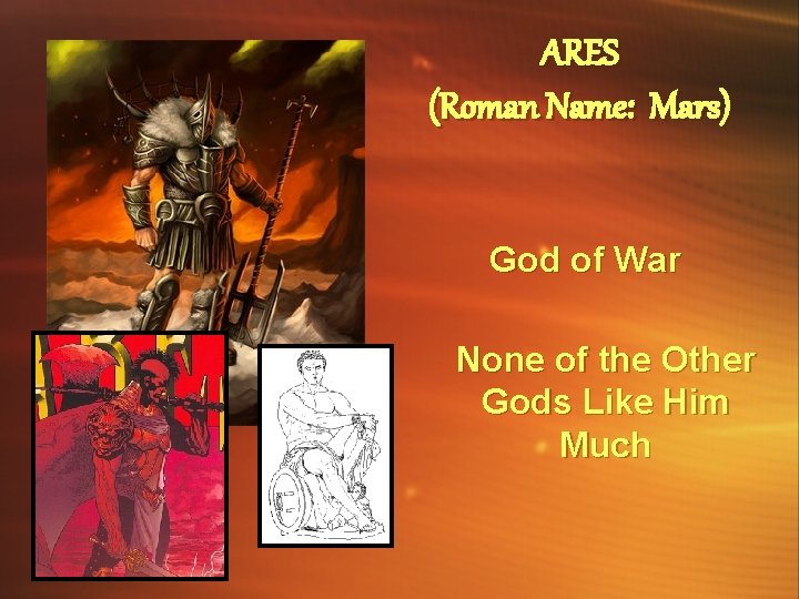 ARES (Roman Name: Mars) God of War None of the Other Gods Like Him