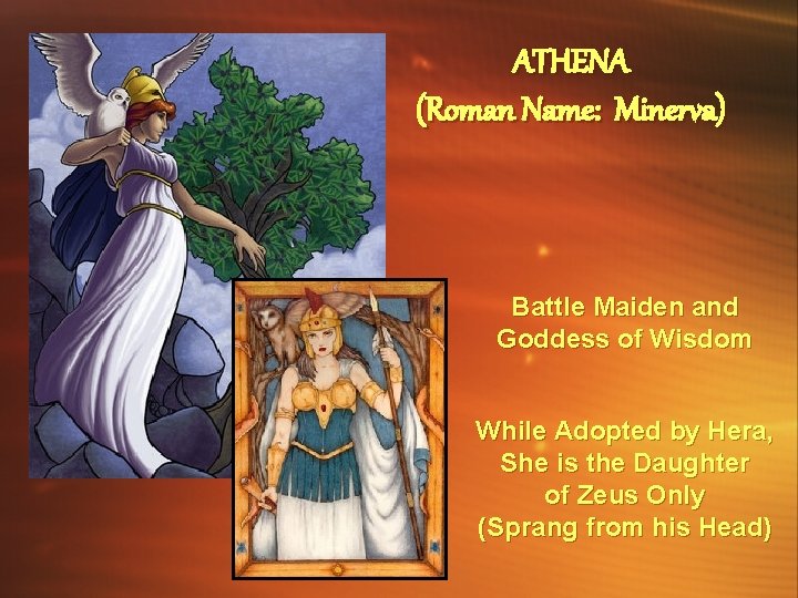 ATHENA (Roman Name: Minerva) Battle Maiden and Goddess of Wisdom While Adopted by Hera,