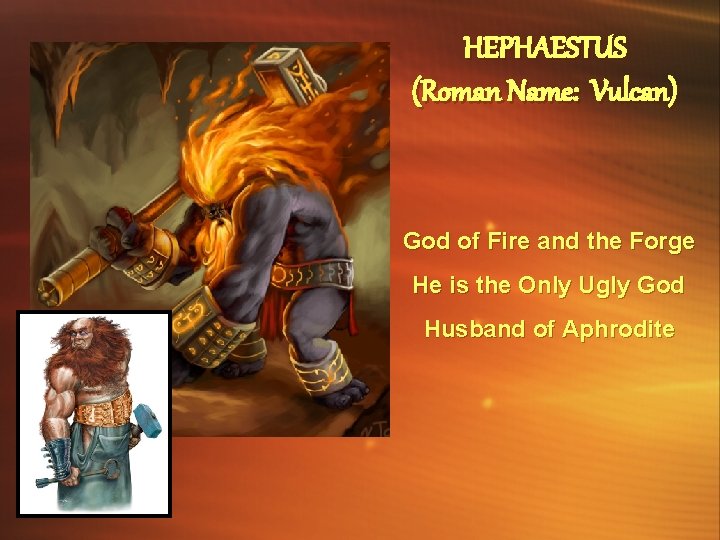 HEPHAESTUS (Roman Name: Vulcan) God of Fire and the Forge He is the Only
