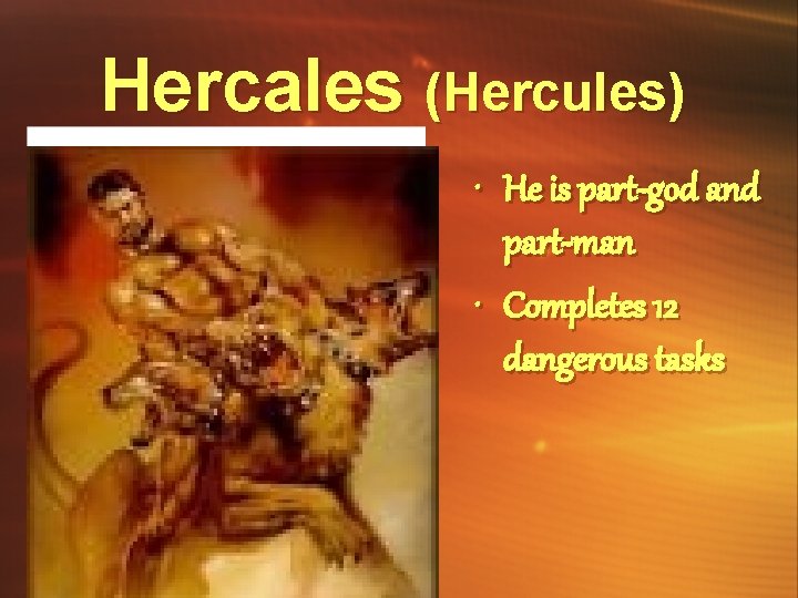 Hercales (Hercules) • He is part-god and part-man • Completes 12 dangerous tasks 