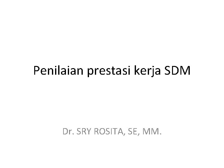 Penilaian prestasi kerja SDM Dr. SRY ROSITA, SE, MM. 