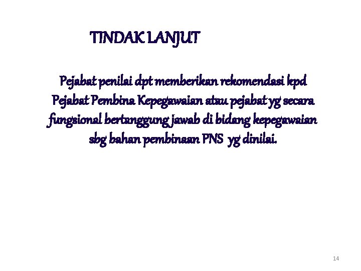 TINDAK LANJUT Pejabat penilai dpt memberikan rekomendasi kpd Pejabat Pembina Kepegawaian atau pejabat yg