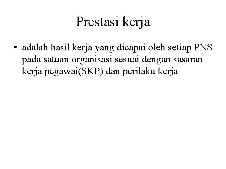 Prestasi kerja • adalah hasil kerja yang dicapai oleh setiap PNS pada satuan organisasi