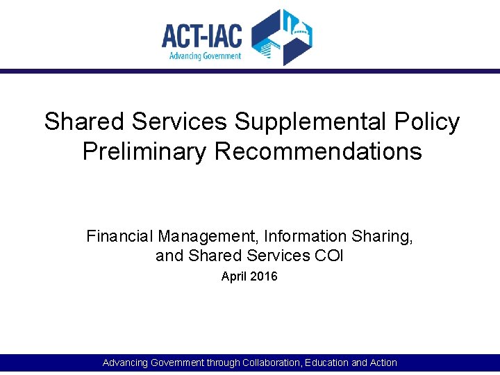 Shared Services Supplemental Policy Preliminary Recommendations Financial Management, Information Sharing, and Shared Services COI